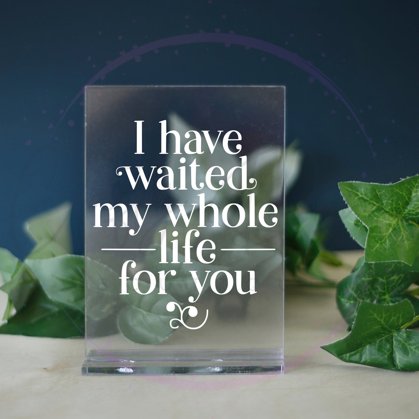 Waited My Whole Life Acrylic Sign