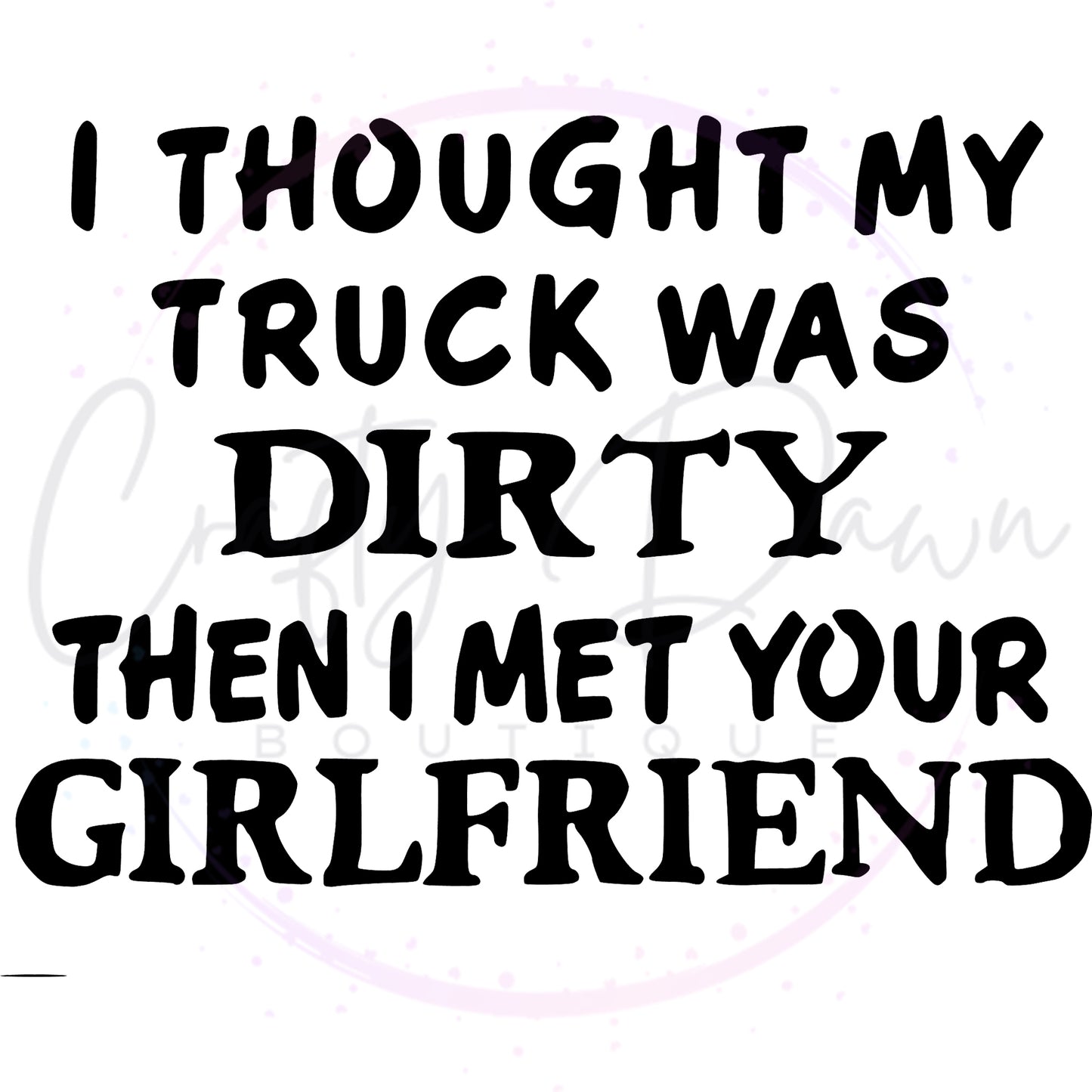I Thought My Truck Was Dirty Decal