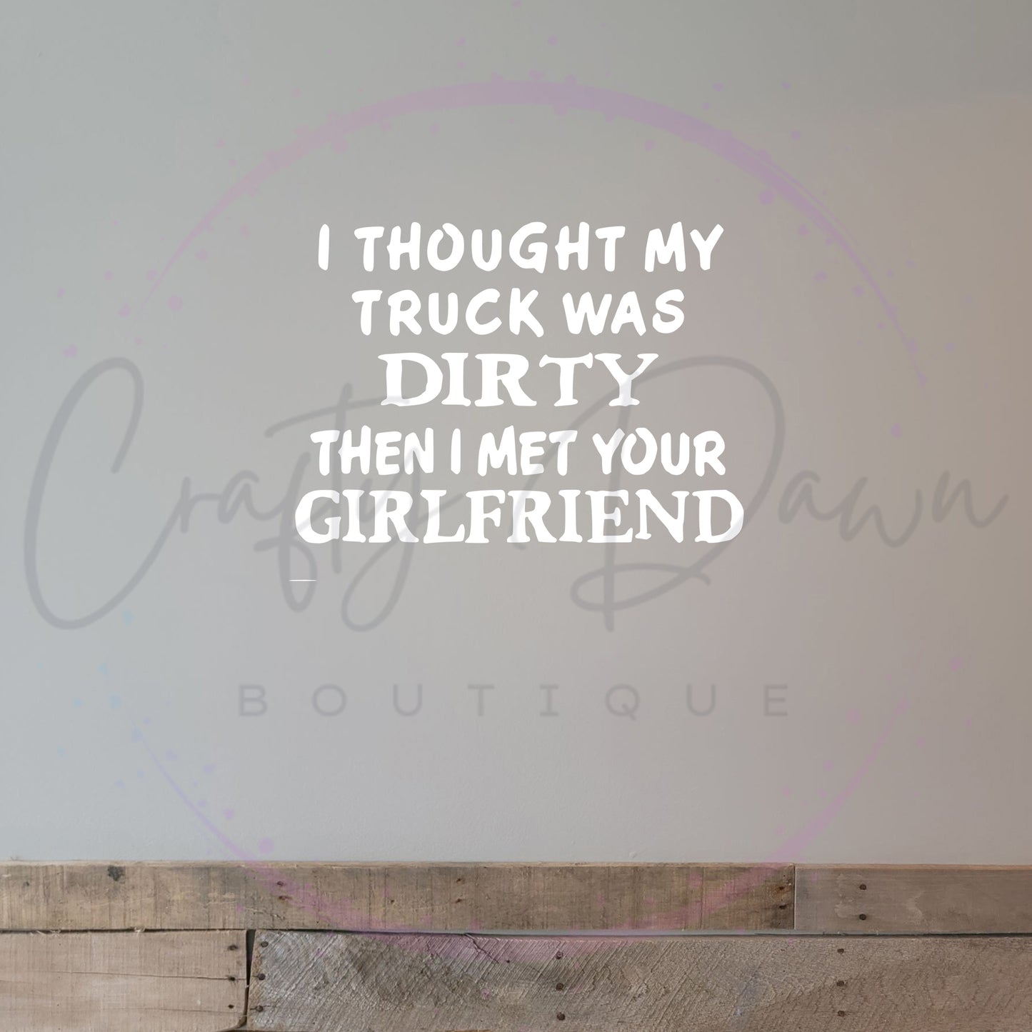 I Thought My Truck Was Dirty Decal